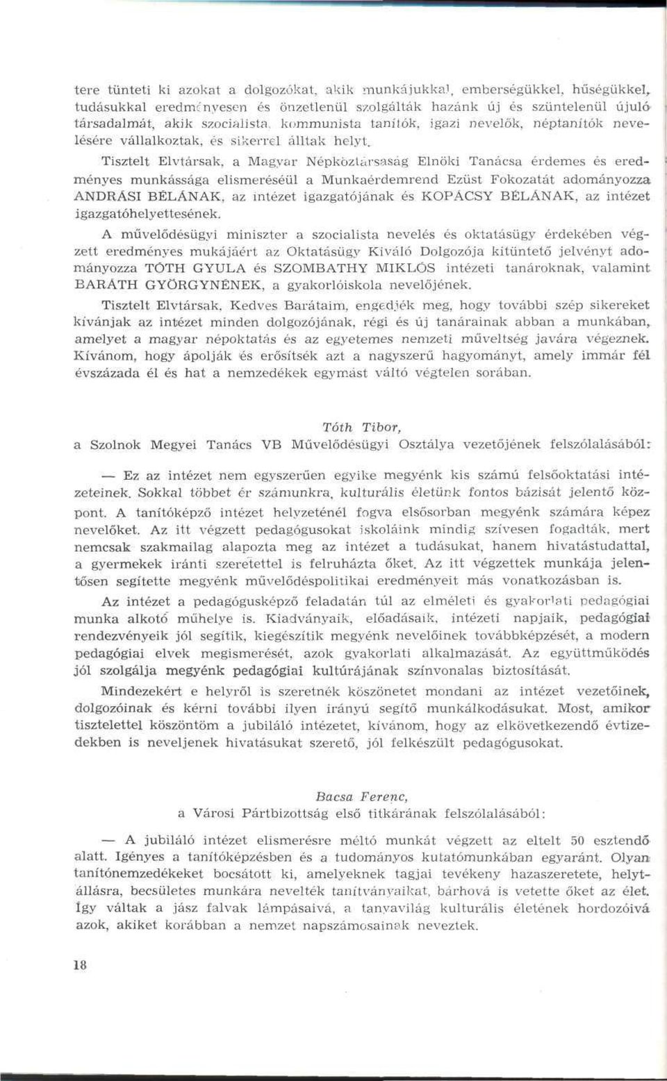 Tisztelt Elvtársak, a Magyar Népköztársaság Elnöki Tanácsa érdemes és eredményes munkássága elismeréséül a Munkaérdemrend Ezüst Fokozatát adományozza ANDRÁSI BÉLÁNAK, az intézet igazgatójának és