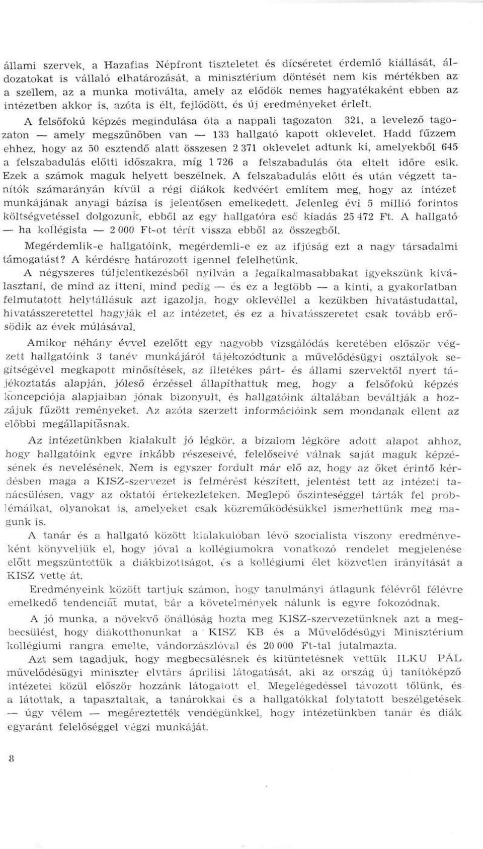 A felsőfokú képzés megindulása óta a nappali tagozaton 321, a levelező tagozaton amely megszűnőben van 133 hallgató kapott oklevelet.