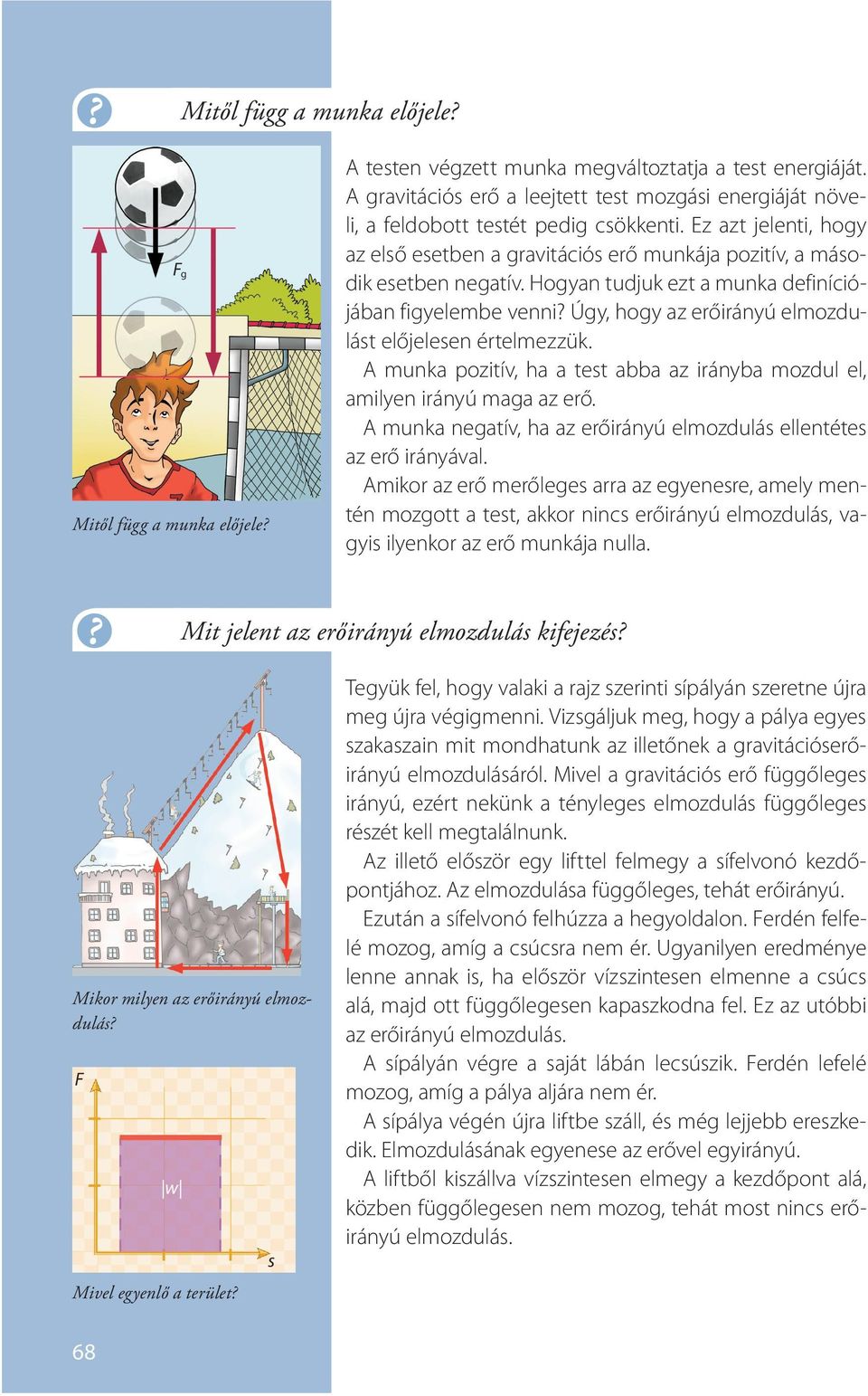 Hogyan tudjuk ezt a munka definíciójában figyelembe venni? Úgy, hogy az erőirányú elmozdulást előjelesen értelmezzük. A munka pozitív, ha a test abba az irányba mozdul el, amilyen irányú maga az erő.