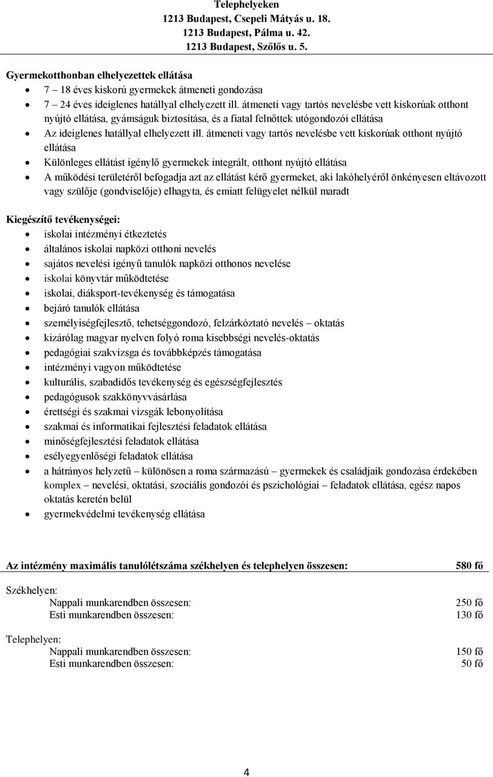 átmeneti vagy tartós nevelésbe vett kiskorúak otthont nyújtó ellátása, gyámságuk biztosítása, és a fiatal felnőttek utógondozói ellátása Az ideiglenes hatállyal elhelyezett ill.