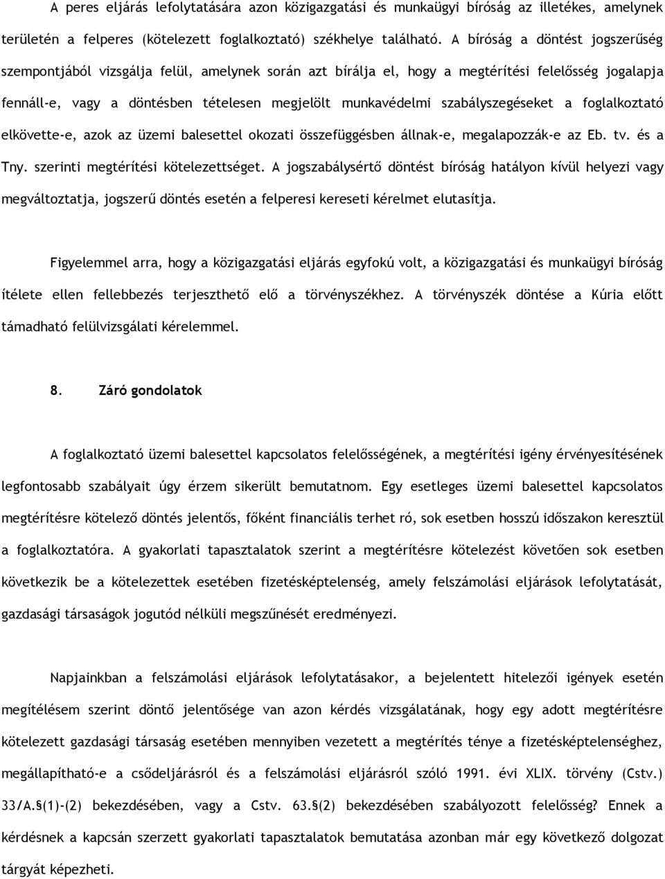 szabályszegéseket a foglalkoztató elkövette-e, azok az üzemi balesettel okozati összefüggésben állnak-e, megalapozzák-e az Eb. tv. és a Tny. szerinti megtérítési kötelezettséget.
