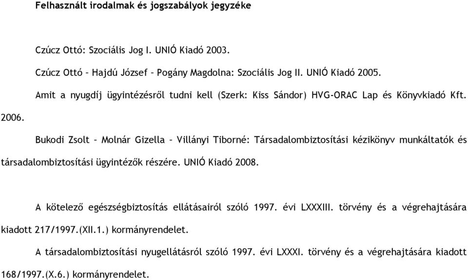 Bukodi Zsolt Molnár Gizella Villányi Tiborné: Társadalombiztosítási kézikönyv munkáltatók és társadalombiztosítási ügyintézők részére. UNIÓ Kiadó 2008.