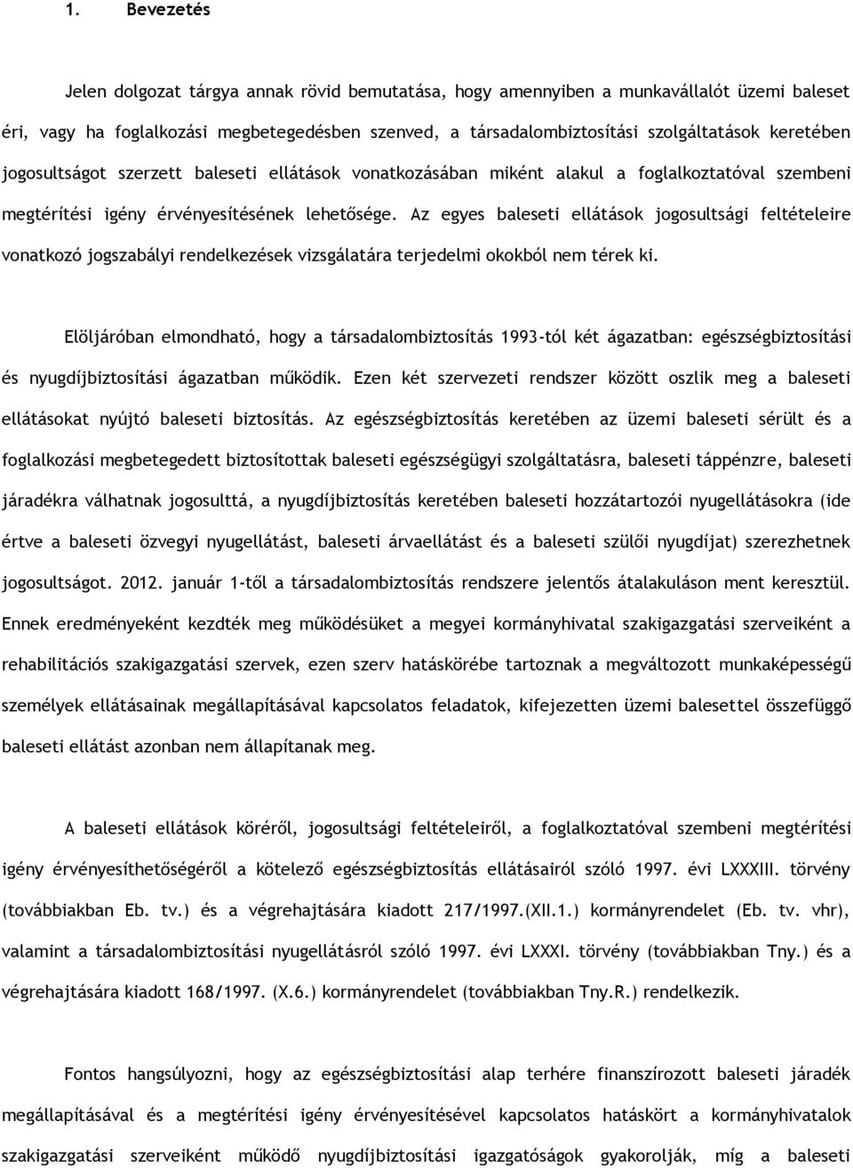 Az egyes baleseti ellátások jogosultsági feltételeire vonatkozó jogszabályi rendelkezések vizsgálatára terjedelmi okokból nem térek ki.