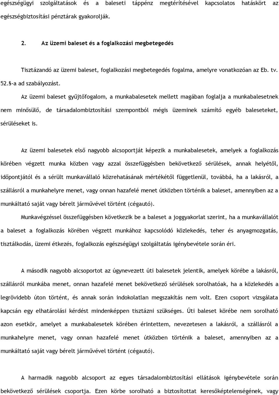 Az üzemi baleset gyűjtőfogalom, a munkabalesetek mellett magában foglalja a munkabalesetnek nem minősülő, de társadalombiztosítási szempontból mégis üzeminek számító egyéb baleseteket, sérüléseket is.