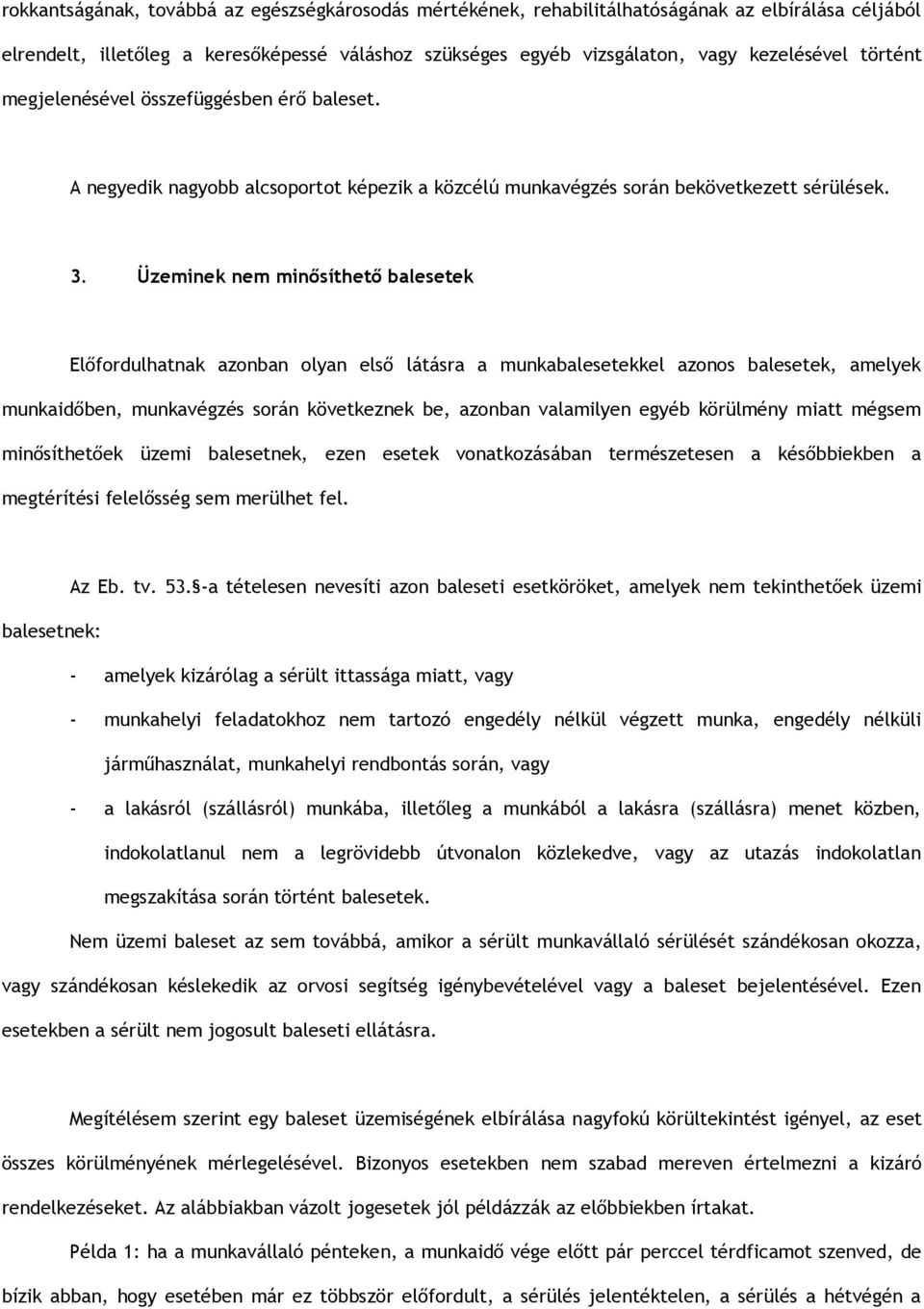 Üzeminek nem minősíthető balesetek Előfordulhatnak azonban olyan első látásra a munkabalesetekkel azonos balesetek, amelyek munkaidőben, munkavégzés során következnek be, azonban valamilyen egyéb