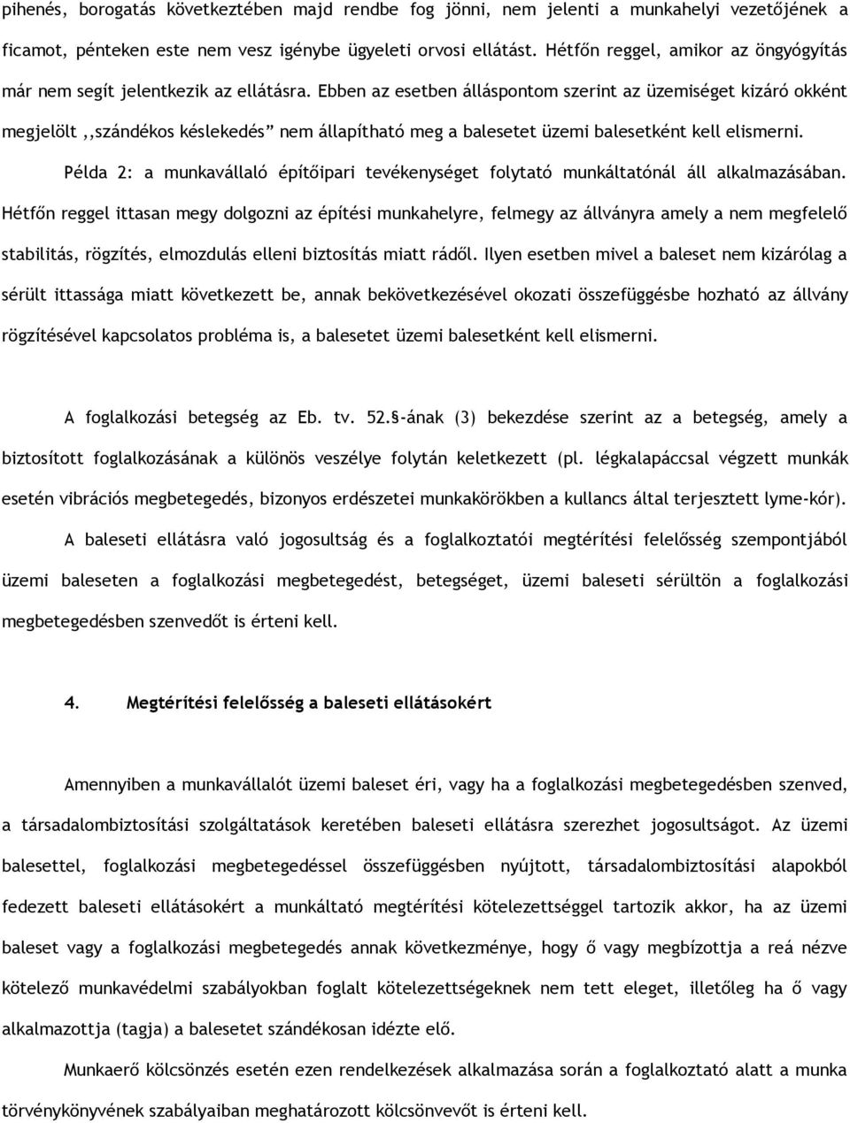 Ebben az esetben álláspontom szerint az üzemiséget kizáró okként megjelölt,,szándékos késlekedés nem állapítható meg a balesetet üzemi balesetként kell elismerni.