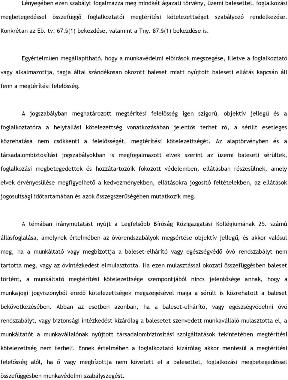 Egyértelműen megállapítható, hogy a munkavédelmi előírások megszegése, illetve a foglalkoztató vagy alkalmazottja, tagja által szándékosan okozott baleset miatt nyújtott baleseti ellátás kapcsán áll