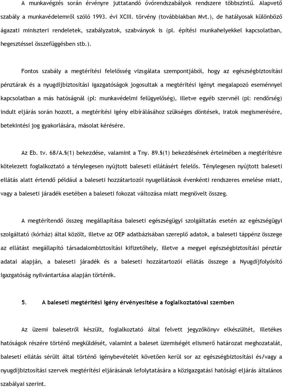 felelősség vizsgálata szempontjából, hogy az egészségbiztosítási pénztárak és a nyugdíjbiztosítási igazgatóságok jogosultak a megtérítési igényt megalapozó eseménnyel kapcsolatban a más hatóságnál
