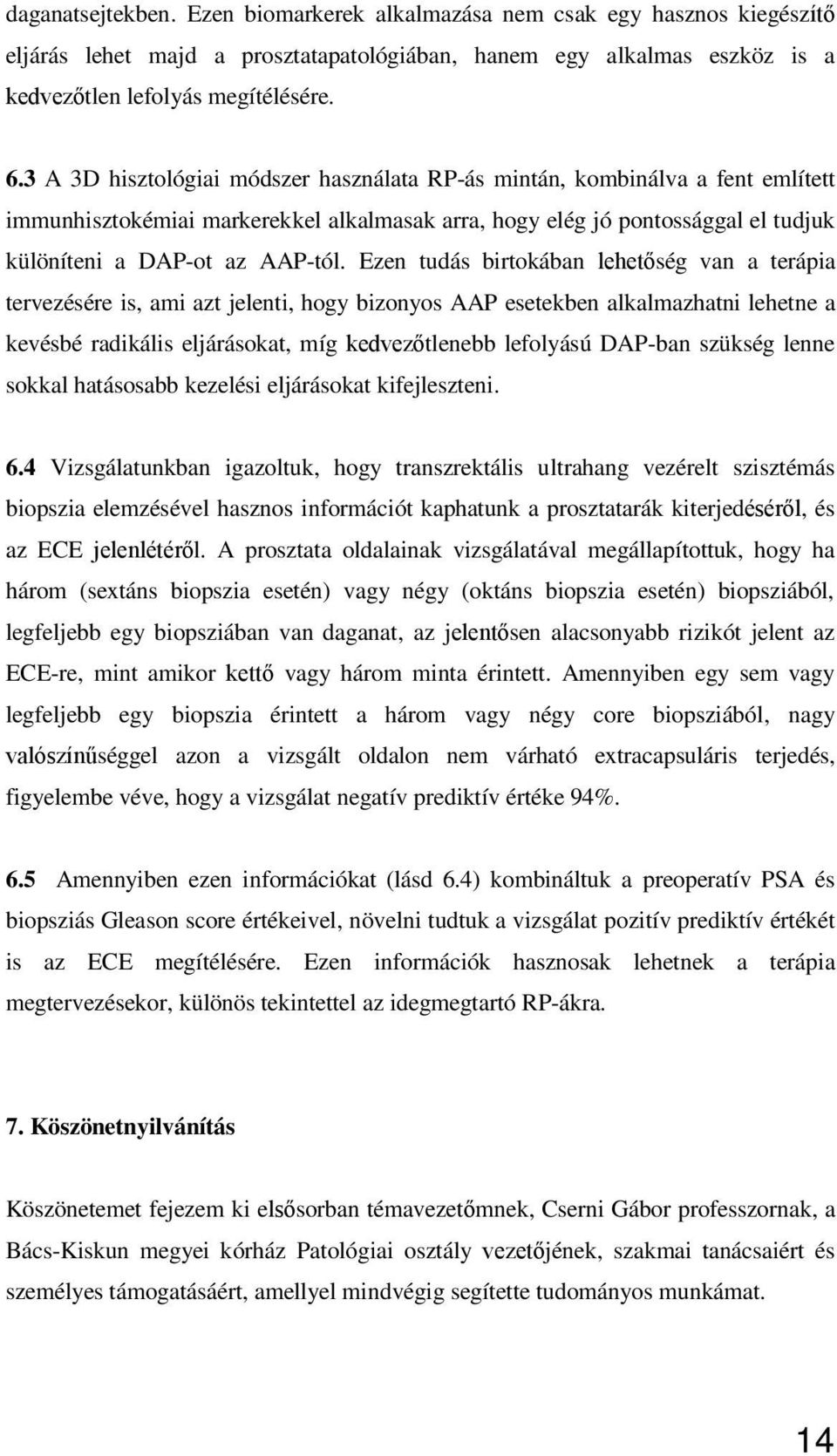 Ezen tudás birtokában lehet ség van a terápia tervezésére is, ami azt jelenti, hogy bizonyos AAP esetekben alkalmazhatni lehetne a kevésbé radikális eljárásokat, míg kedvez tlenebb lefolyású DAP-ban