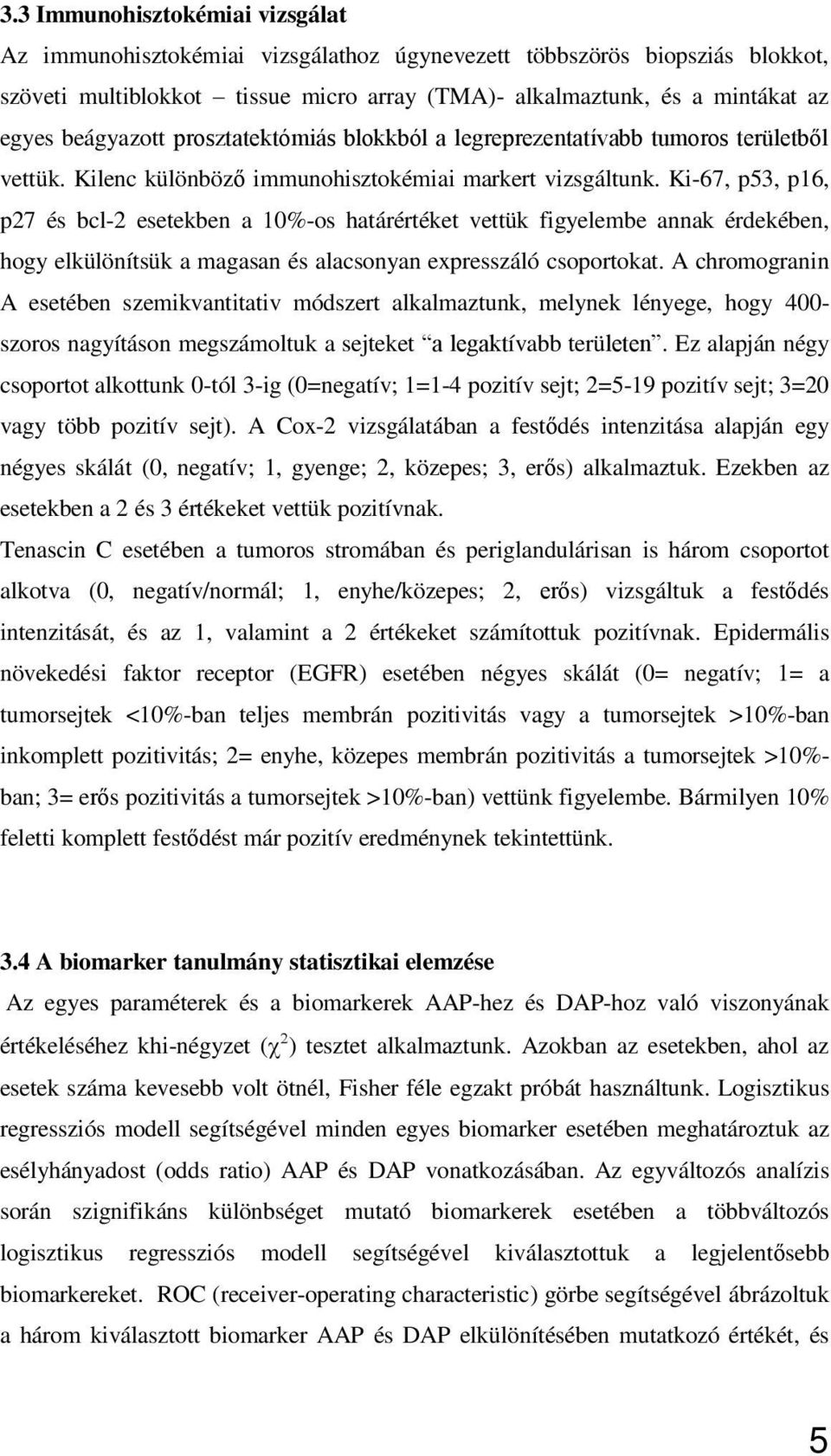 Ki-67, p53, p16, p27 és bcl-2 esetekben a 10%-os határértéket vettük figyelembe annak érdekében, hogy elkülönítsük a magasan és alacsonyan expresszáló csoportokat.