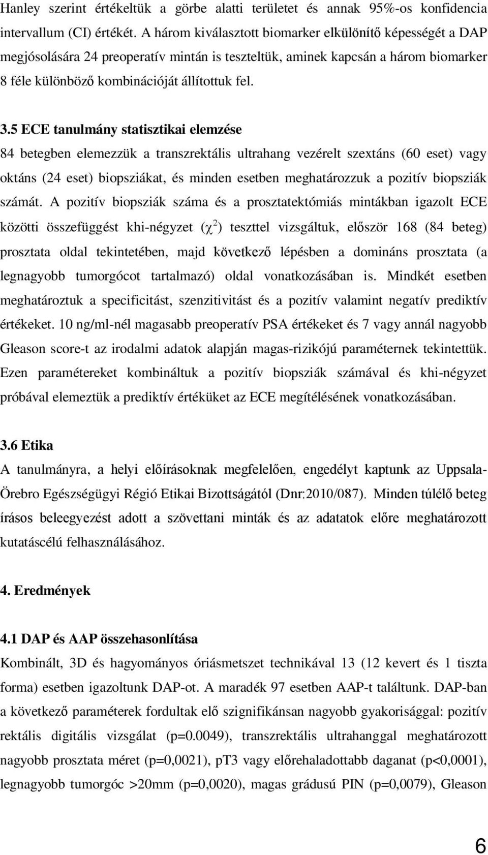 5 ECE tanulmány statisztikai elemzése 84 betegben elemezzük a transzrektális ultrahang vezérelt szextáns (60 eset) vagy oktáns (24 eset) biopsziákat, és minden esetben meghatározzuk a pozitív