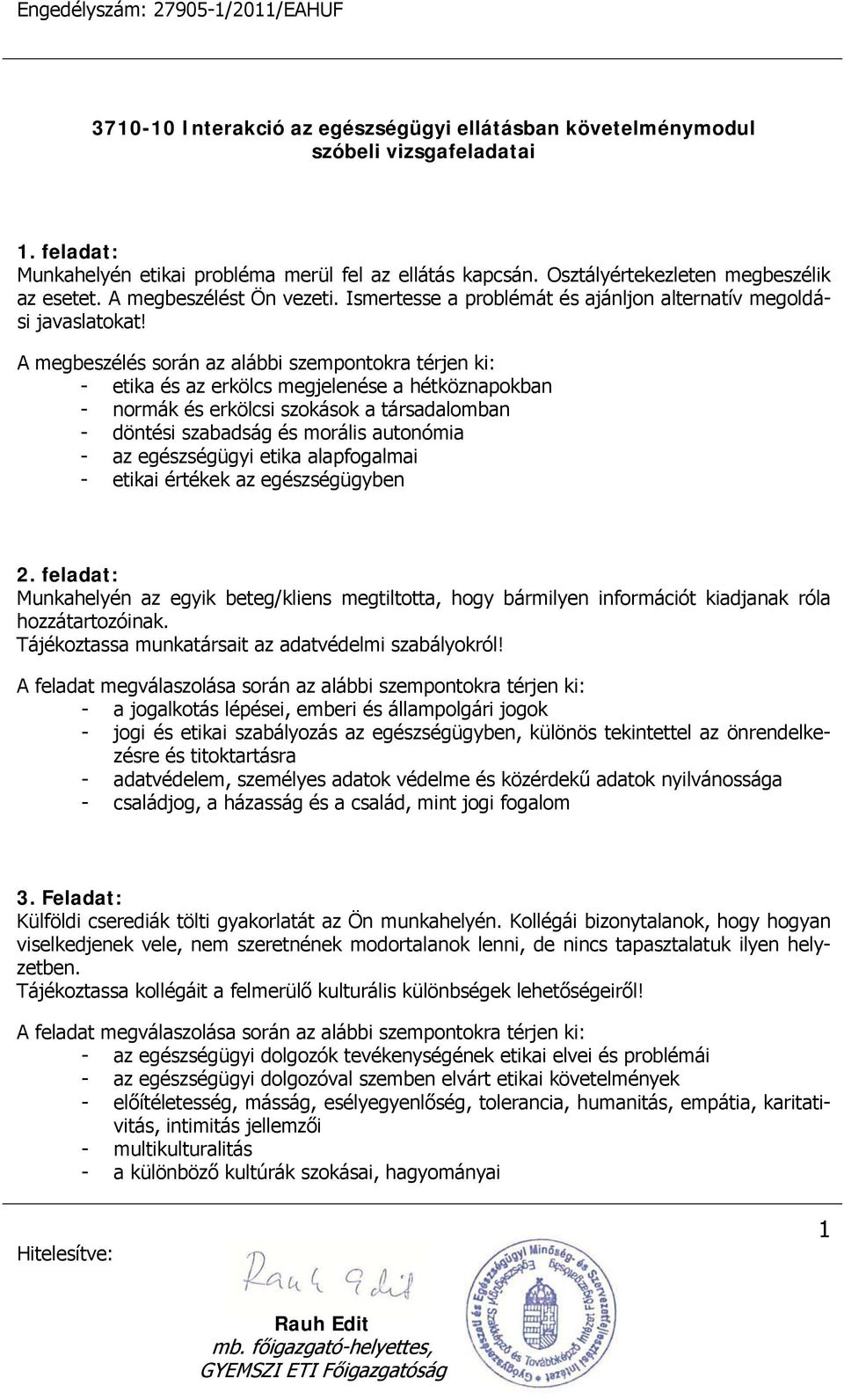 A megbeszélés során az alábbi szempontokra térjen ki: - etika és az erkölcs megjelenése a hétköznapokban - normák és erkölcsi szokások a társadalomban - döntési szabadság és morális autonómia - az