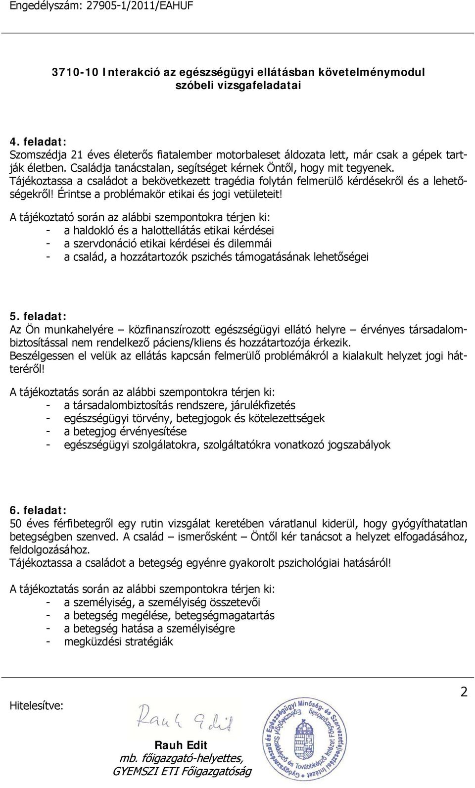 A tájékoztató során az alábbi szempontokra térjen ki: - a haldokló és a halottellátás etikai kérdései - a szervdonáció etikai kérdései és dilemmái - a család, a hozzátartozók pszichés támogatásának