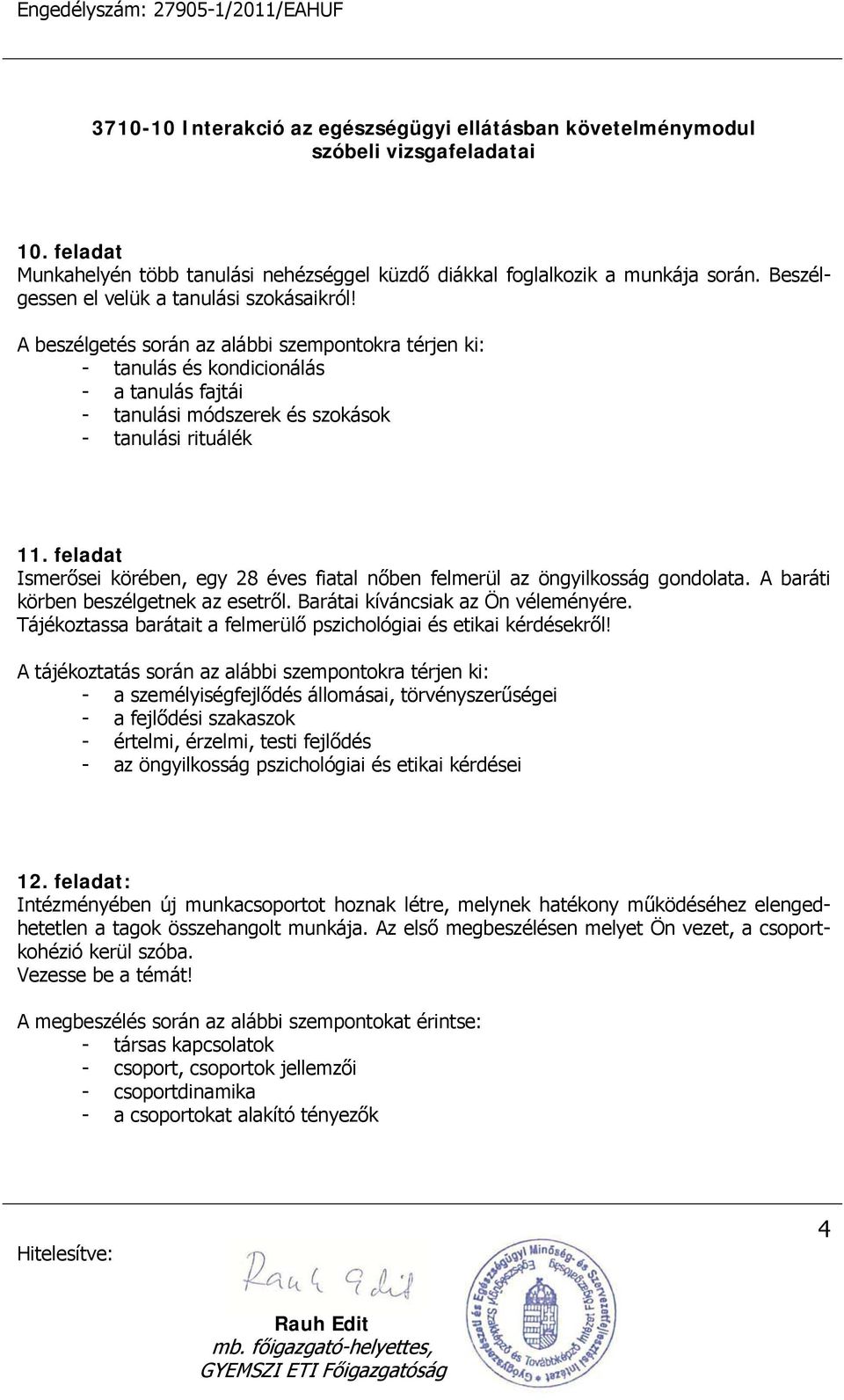 feladat Ismerősei körében, egy 28 éves fiatal nőben felmerül az öngyilkosság gondolata. A baráti körben beszélgetnek az esetről. Barátai kíváncsiak az Ön véleményére.