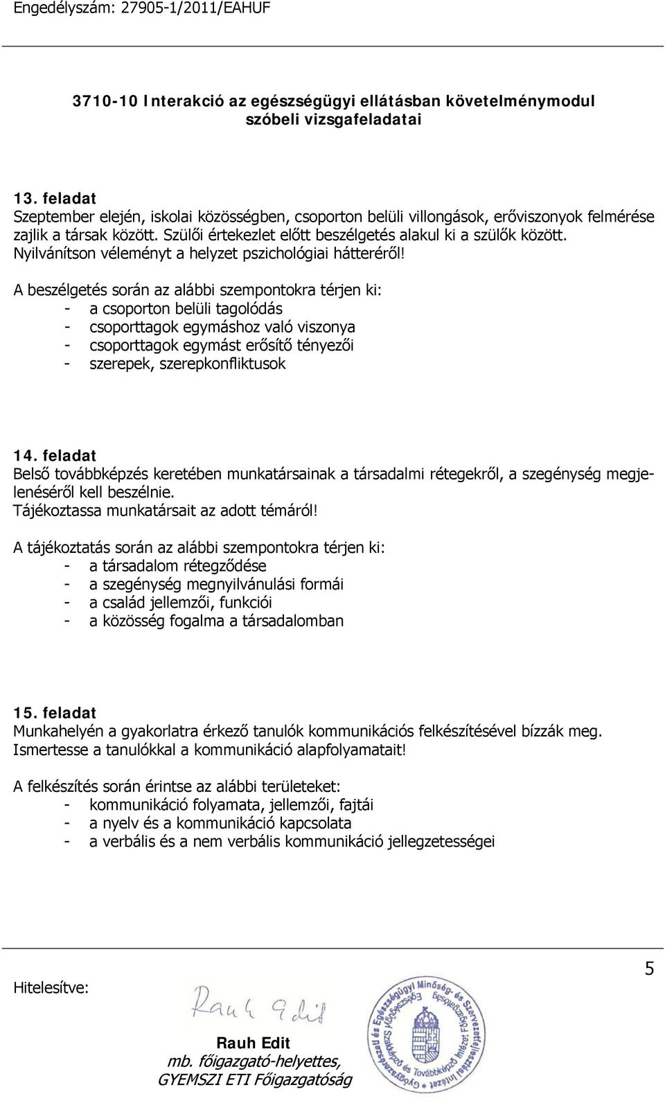 A beszélgetés során az alábbi szempontokra térjen ki: - a csoporton belüli tagolódás - csoporttagok egymáshoz való viszonya - csoporttagok egymást erősítő tényezői - szerepek, szerepkonfliktusok 14.