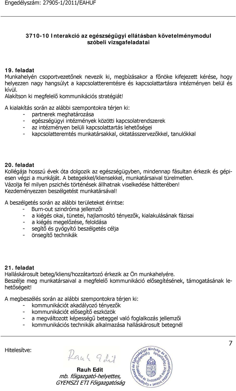 A kialakítás során az alábbi szempontokra térjen ki: - partnerek meghatározása - egészségügyi intézmények közötti kapcsolatrendszerek - az intézményen belüli kapcsolattartás lehetőségei -