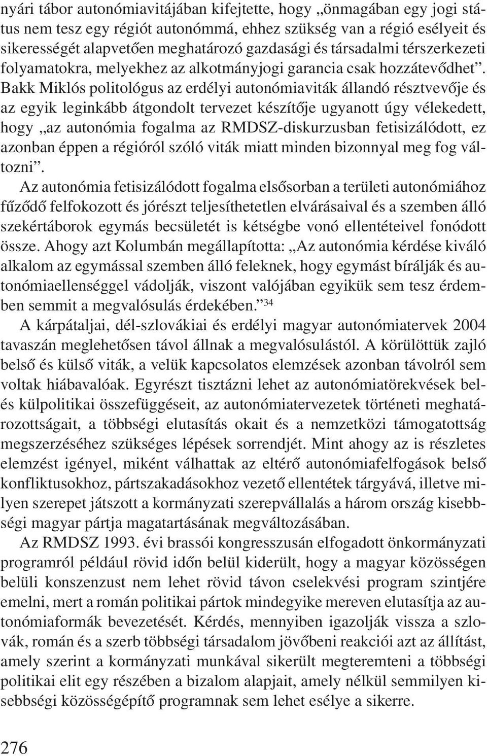 Bakk Miklós politológus az erdélyi autonómiaviták állandó résztvevõje és az egyik leginkább átgondolt tervezet készítõje ugyanott úgy vélekedett, hogy az autonómia fogalma az RMDSZ-diskurzusban