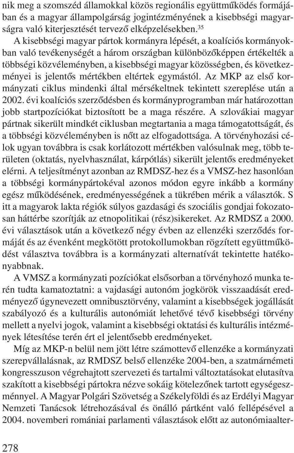 és következményei is jelentõs mértékben eltértek egymástól. Az MKP az elsõ kormányzati ciklus mindenki által mérsékeltnek tekintett szereplése után a 2002.