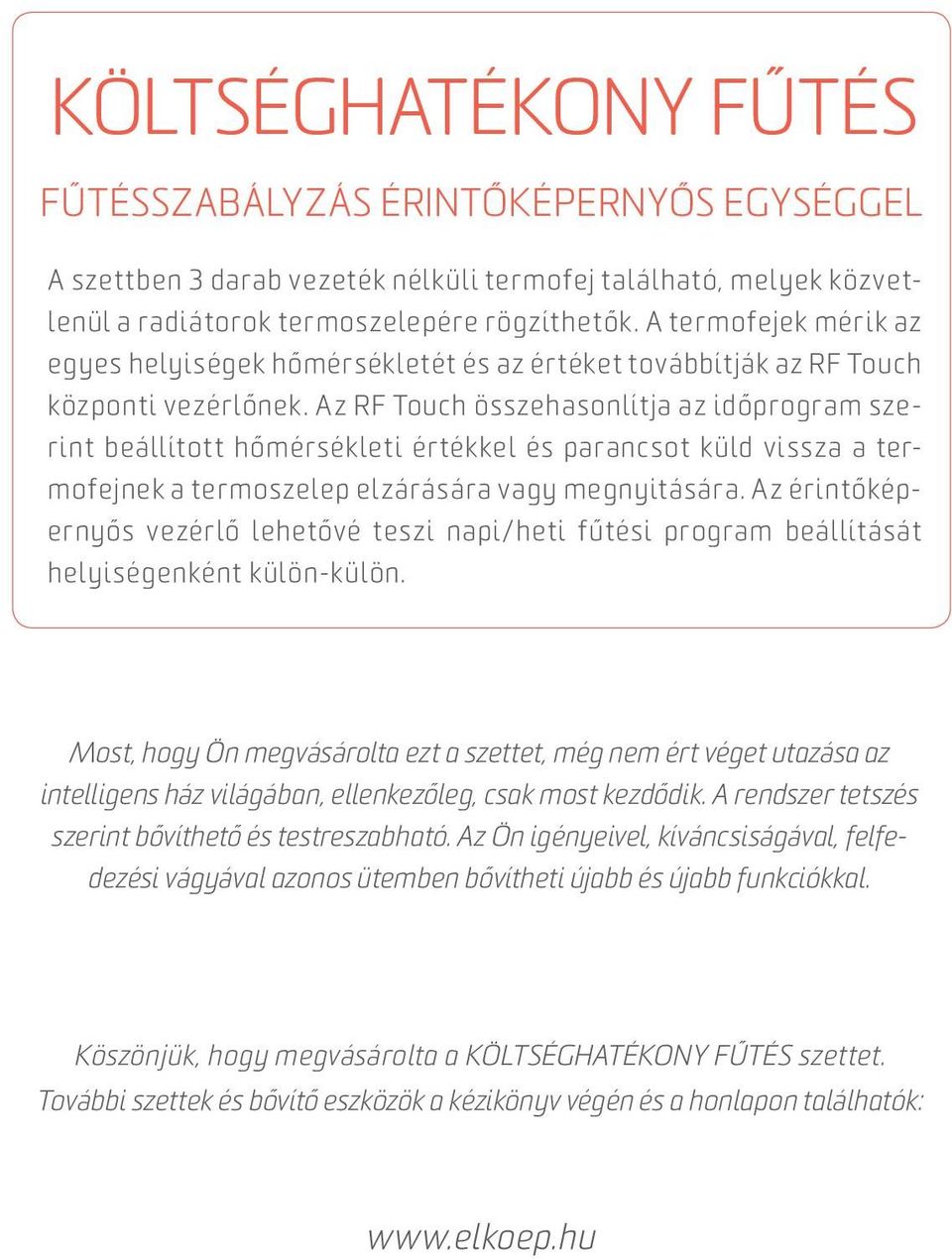 Az RF Touch összehasonlítja az időprogram szerint beállított hőmérsékleti értékkel és parancsot küld vissza a termofejnek a termoszelep elzárására vagy megnyitására.