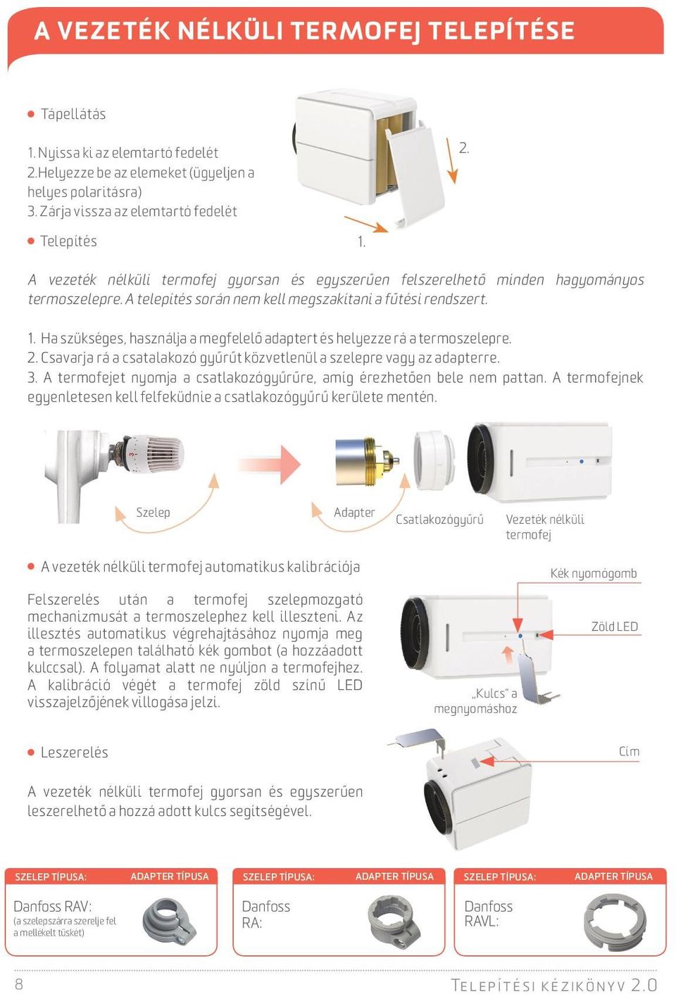 Ha szükséges, használja a megfelelő adaptert és helyezze rá a termoszelepre. 2. Csavarja rá a csatalakozó gyűrűt közvetlenül a szelepre vagy az adapterre. 3.