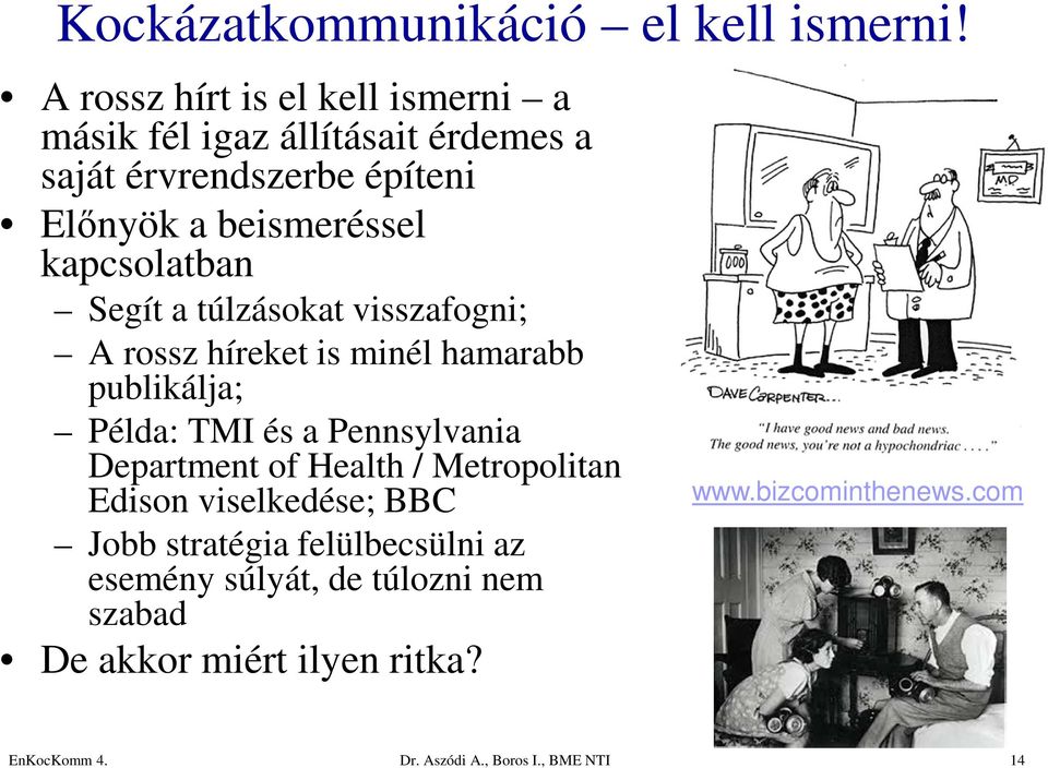 kapcsolatban Segít a túlzásokat visszafogni; A rossz híreket is minél hamarabb publikálja; Példa: TMI és a Pennsylvania