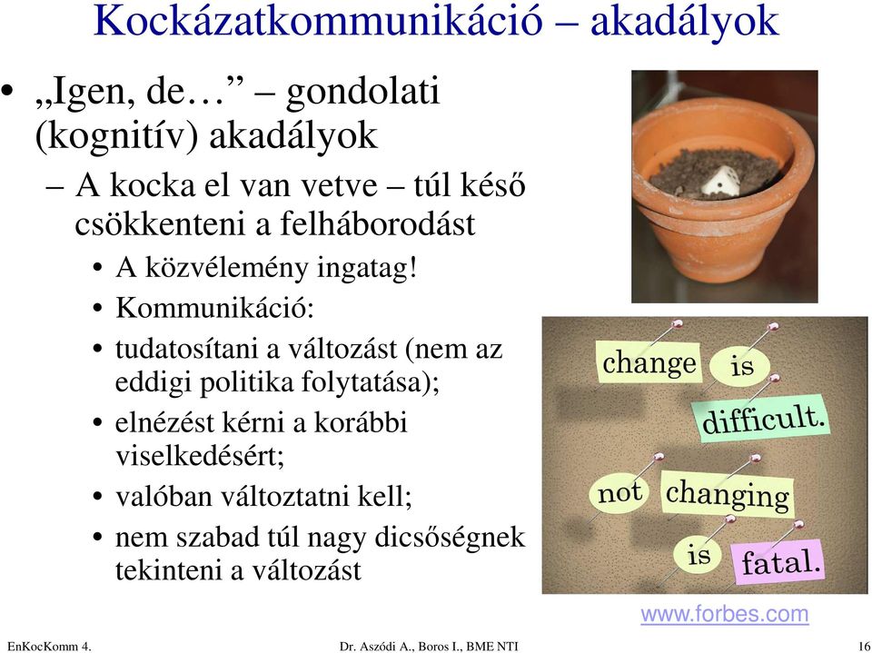 Kommunikáció: tudatosítani a változást (nem az eddigi politika folytatása); elnézést kérni a