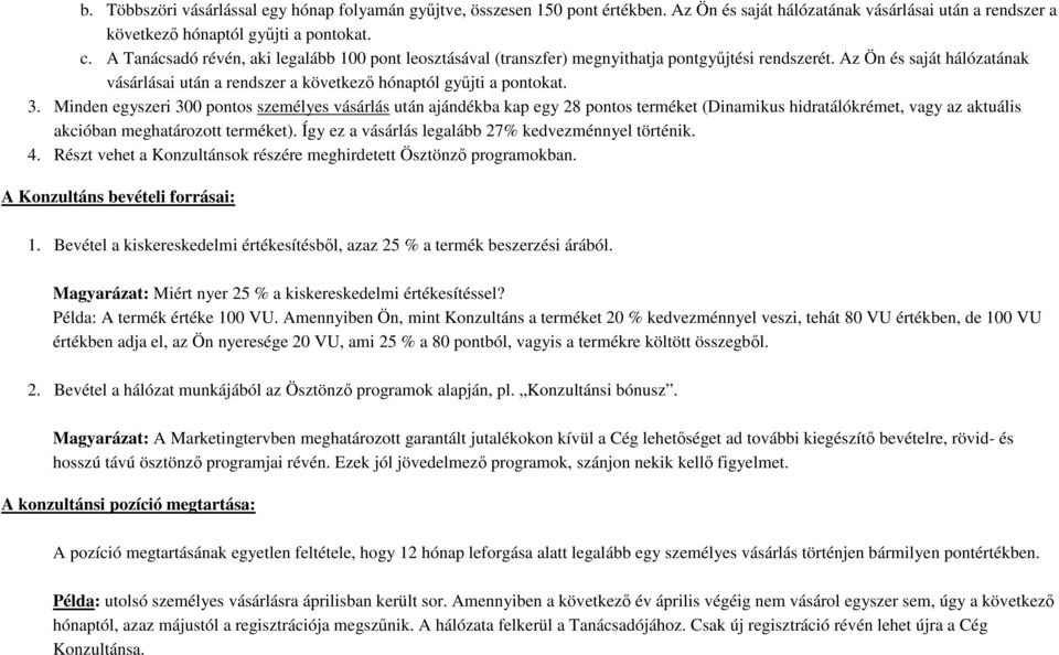 Minden egyszeri 300 pontos személyes vásárlás után ajándékba kap egy 28 pontos terméket (Dinamikus hidratálókrémet, vagy az aktuális akcióban meghatározott terméket).