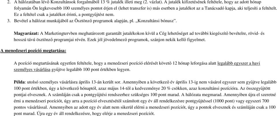 feltételt. Ez a feltétel csak a jutalékot érinti, a pontgyűjtést nem. 3. Bevétel a hálózat munkájából az Ösztönző programok alapján, pl. Konzultánsi bónusz.