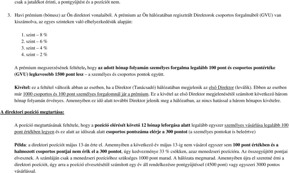 szint 2 % A prémium megszerzésének feltétele, hogy az adott hónap folyamán személyes forgalma legalább 100 pont és csoportos pontértéke (GVU) legkevesebb 1500 pont lesz a személyes és csoportos