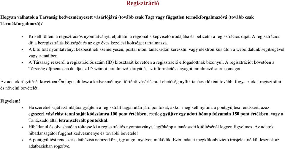 A regisztrációs díj a beregisztrálás költségét és az egy éves kezelési költséget tartalmazza.