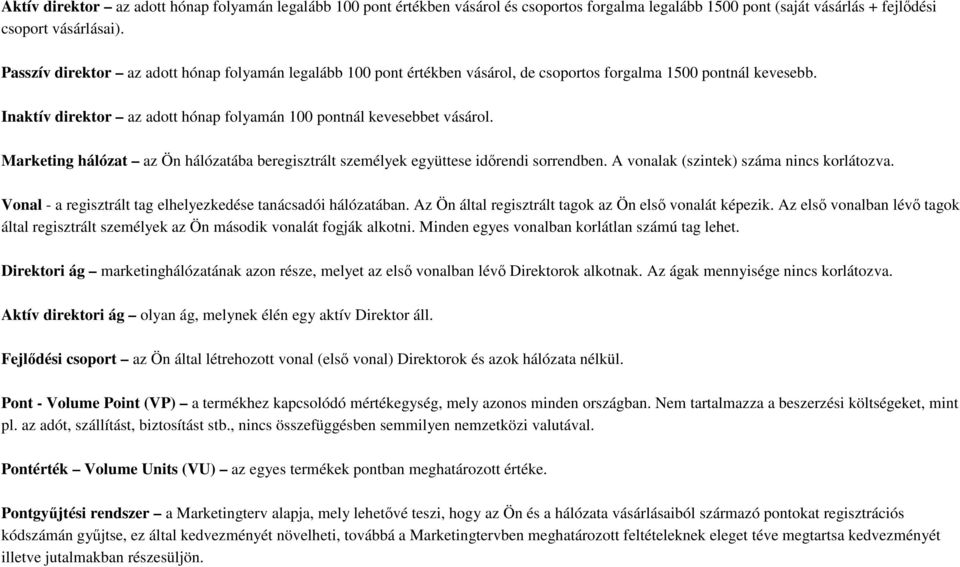 Marketing hálózat az Ön hálózatába beregisztrált személyek együttese időrendi sorrendben. A vonalak (szintek) száma nincs korlátozva. Vonal - a regisztrált tag elhelyezkedése tanácsadói hálózatában.