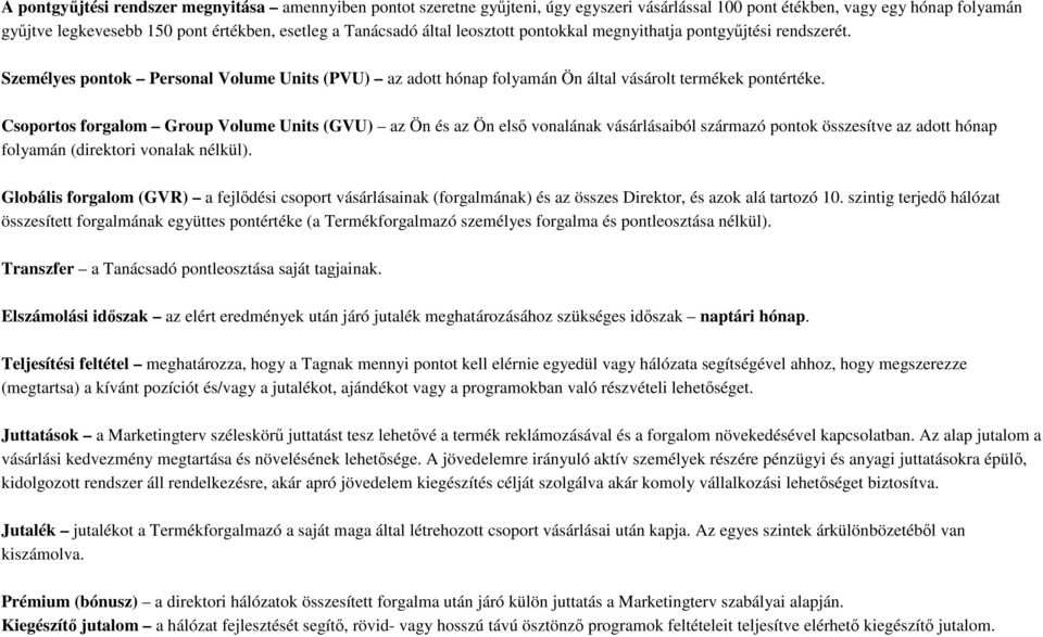 Csoportos forgalom Group Volume Units (GVU) az Ön és az Ön első vonalának vásárlásaiból származó pontok összesítve az adott hónap folyamán (direktori vonalak nélkül).