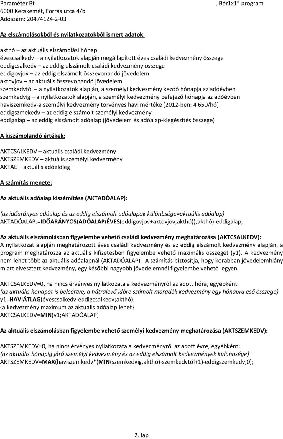 hónapja az adóévben szemkedvig a nyilatkozatok alapján, a személyi kedvezmény befejező hónapja az adóévben haviszemkedv-a személyi kedvezmény törvényes havi mértéke (2012-ben: 4 650/hó) eddigszmekedv