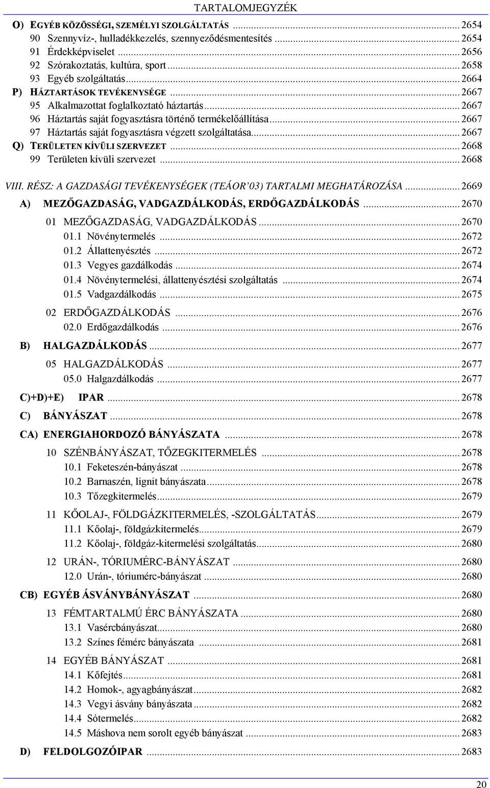 .. 2667 97 Háztartás saját fogyasztásra végzett szolgáltatása... 2667 Q) TERÜLETEN KÍVÜLI SZERVEZET... 2668 99 Területen kívüli szervezet... 2668 VIII.