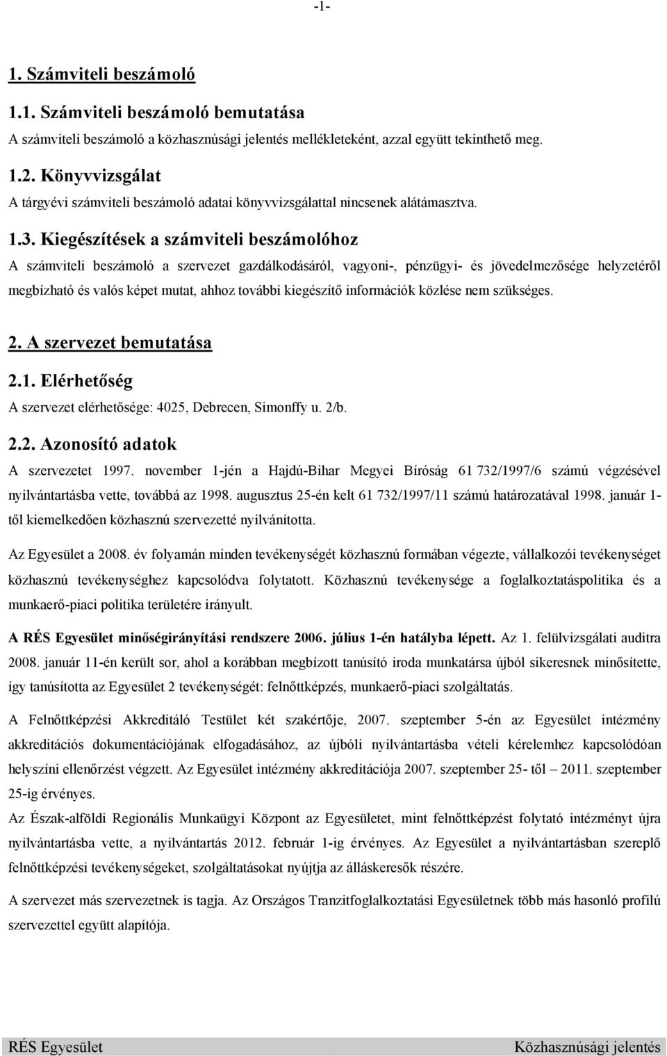 Kiegészítések a számviteli beszámolóhoz A számviteli beszámoló a szervezet gazdálkodásáról, vagyoni-, pénzügyi- és jövedelmezősége helyzetéről megbízható és valós képet mutat, ahhoz további