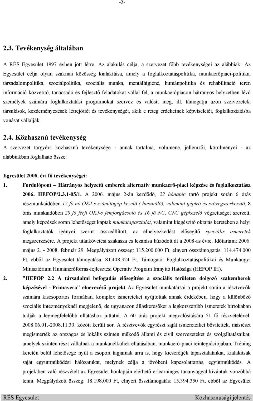 szociálpolitika, szociális munka, mentálhigiéné, humánpolitika és rehabilitáció terén információ közvetítő, tanácsadó és fejlesztő feladatokat vállal fel, a munkaerőpiacon hátrányos helyzetben lévő