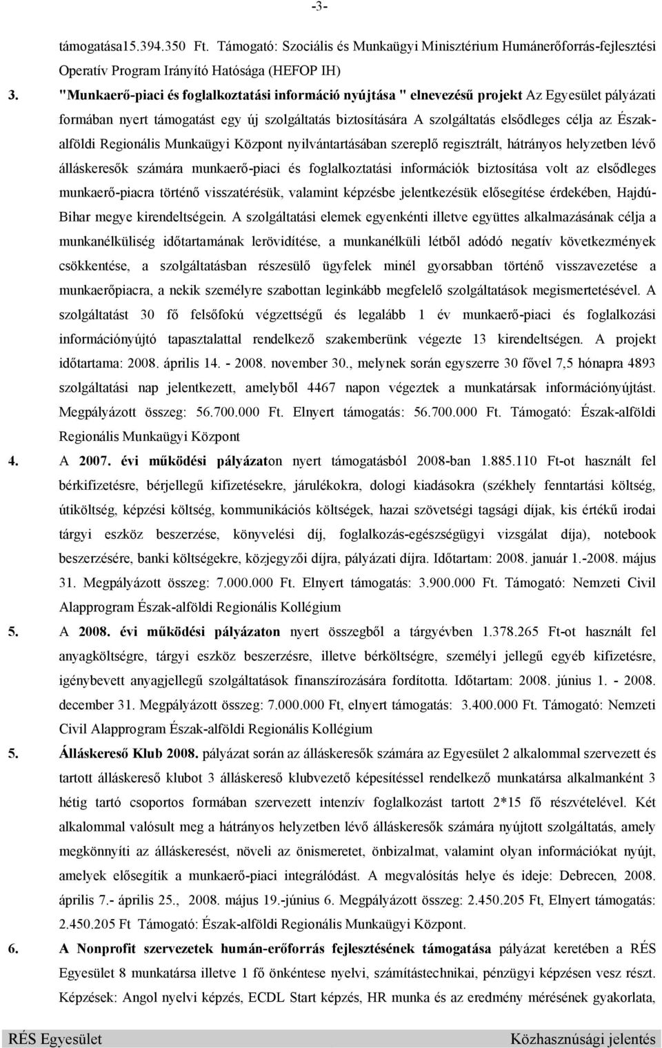 Északalföldi Regionális Munkaügyi Központ nyilvántartásában szereplő regisztrált, hátrányos helyzetben lévő álláskeresők számára munkaerő-piaci és foglalkoztatási információk biztosítása volt az