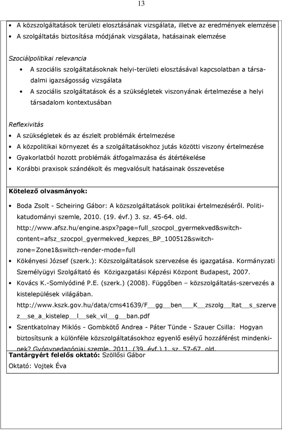 Reflexivitás A szükségletek és az észlelt problémák értelmezése A közpolitikai környezet és a szolgáltatásokhoz jutás közötti viszony értelmezése Gyakorlatból hozott problémák átfogalmazása és