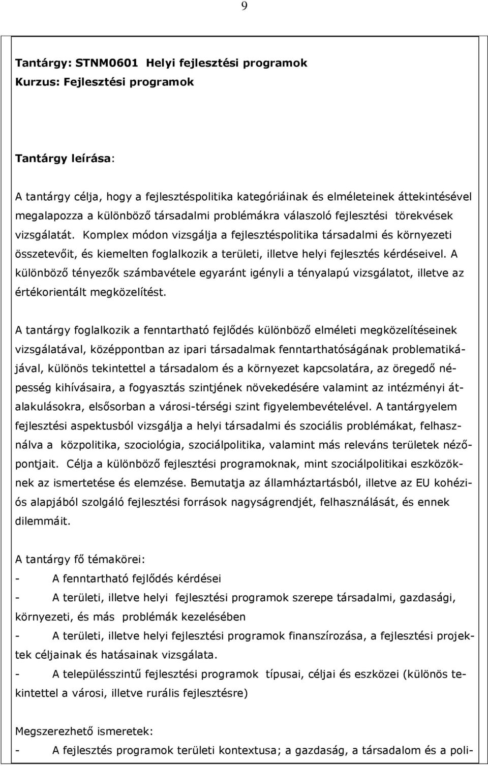 Komplex módon vizsgálja a fejlesztéspolitika társadalmi és környezeti összetevıit, és kiemelten foglalkozik a területi, illetve helyi fejlesztés kérdéseivel.