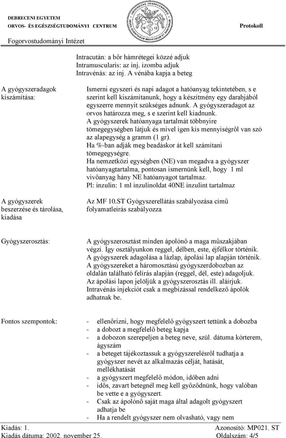 készítmény egy darabjából egyszerre mennyit szükséges adnunk. A gyógyszeradagot az orvos határozza meg, s e szerint kell kiadnunk.