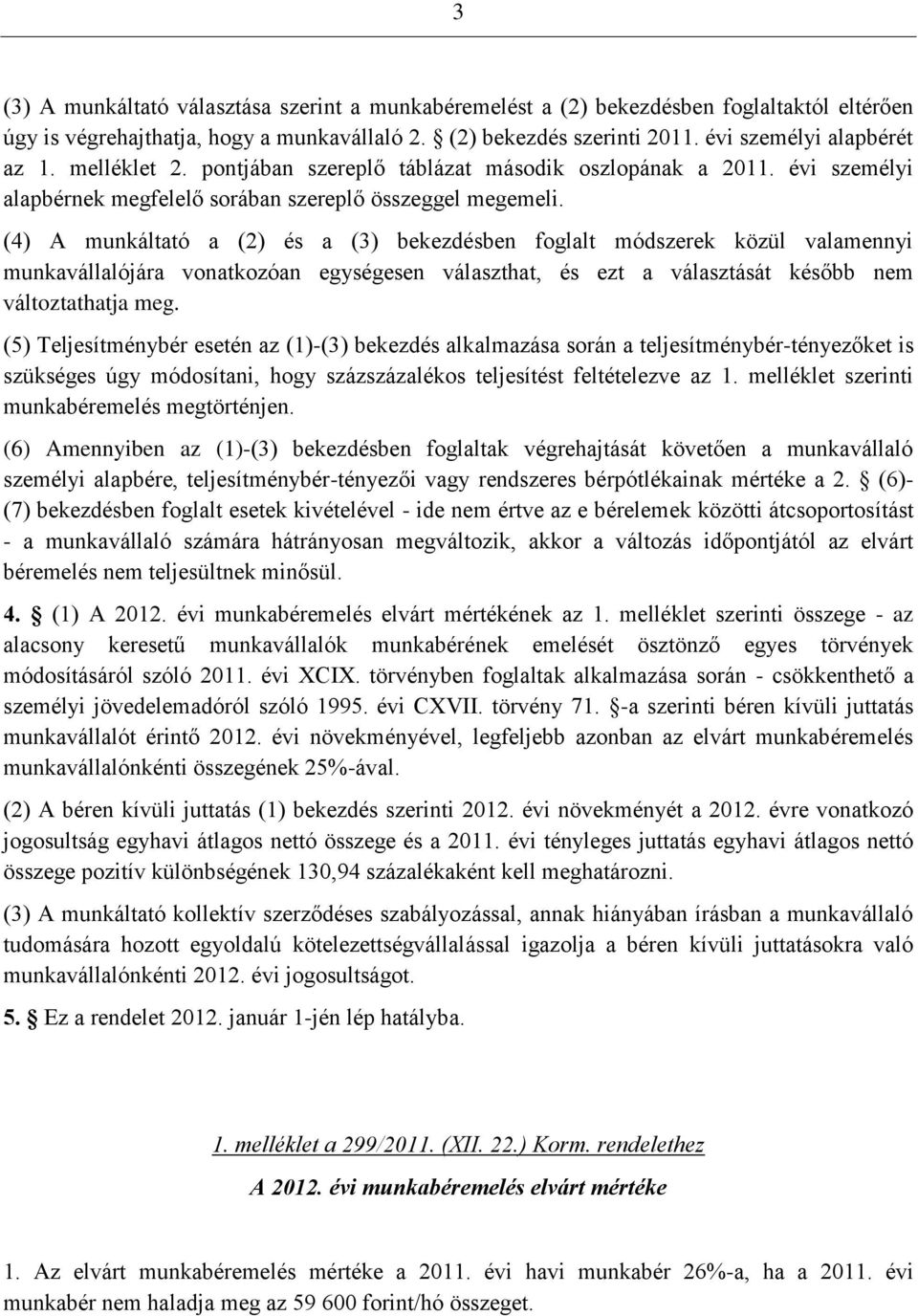 (4) A munkáltató a (2) és a (3) bekezdésben foglalt módszerek közül valamennyi munkavállalójára vonatkozóan egységesen választhat, és ezt a választását később nem változtathatja meg.