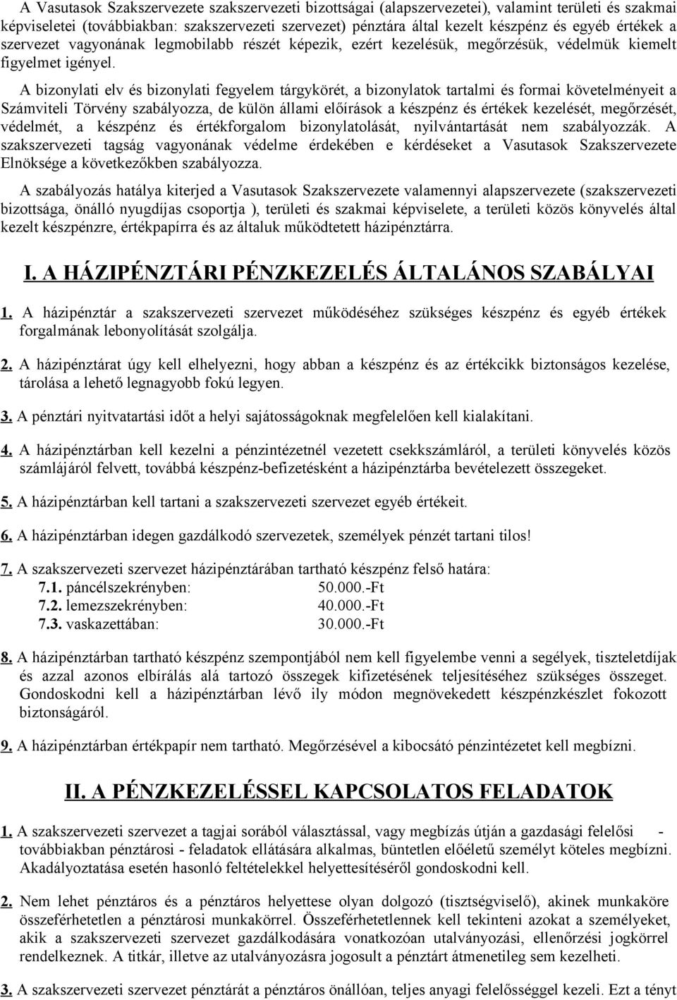 A bizonylati elv és bizonylati fegyelem tárgykörét, a bizonylatok tartalmi és formai követelményeit a Számviteli Törvény szabályozza, de külön állami előírások a készpénz és értékek kezelését,