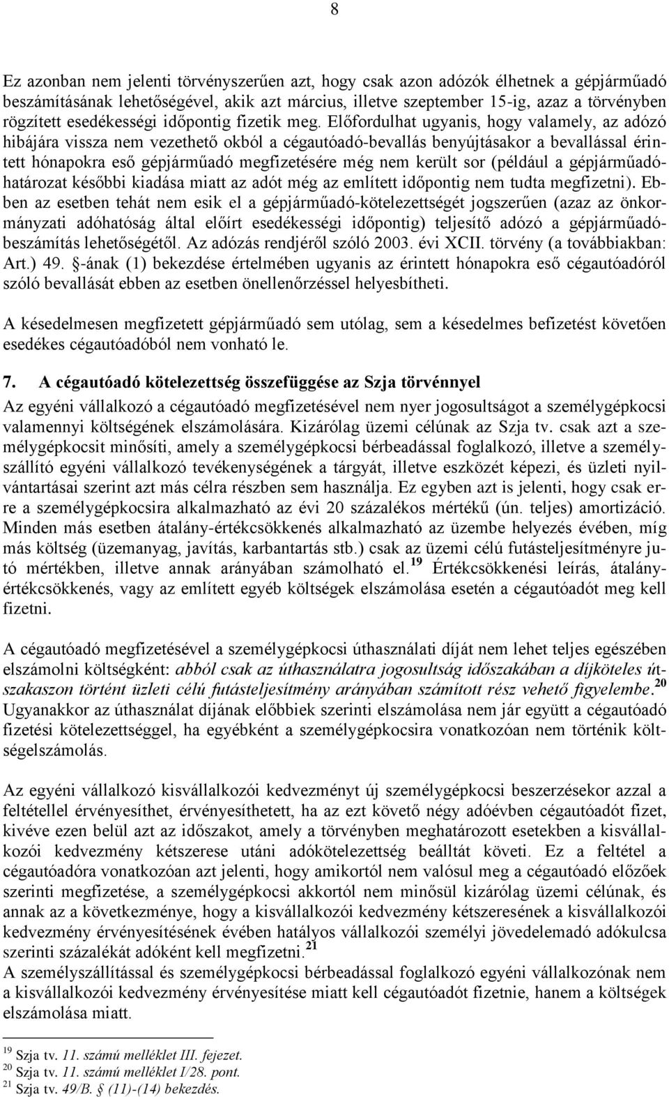 Előfordulhat ugyanis, hogy valamely, az adózó hibájára vissza nem vezethető okból a cégautóadó-bevallás benyújtásakor a bevallással érintett hónapokra eső gépjárműadó megfizetésére még nem került sor