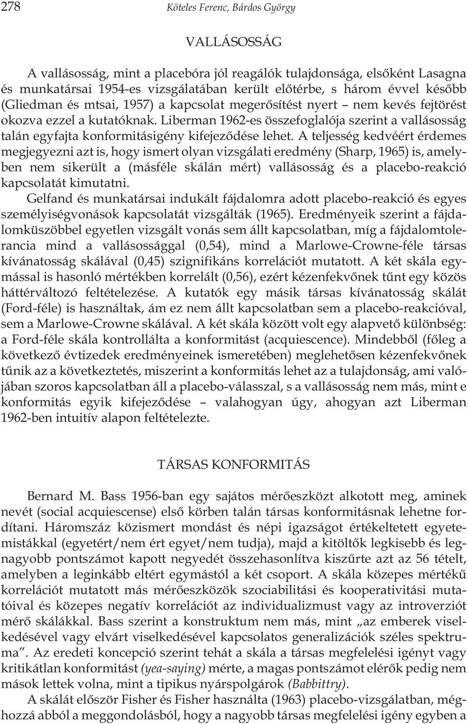 Liberman 1962-es összefoglalója szerint a vallásosság talán egyfajta konformitásigény kifejezõdése lehet.