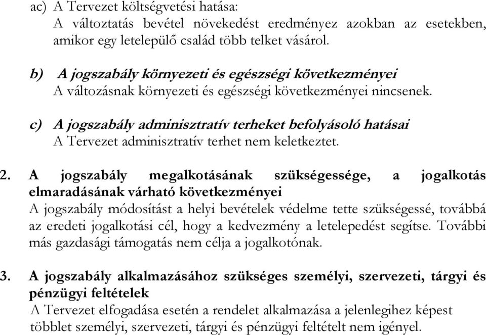 c) A jogszabály adminisztratív terheket befolyásoló hatásai A Tervezet adminisztratív terhet nem keletkeztet. 2.