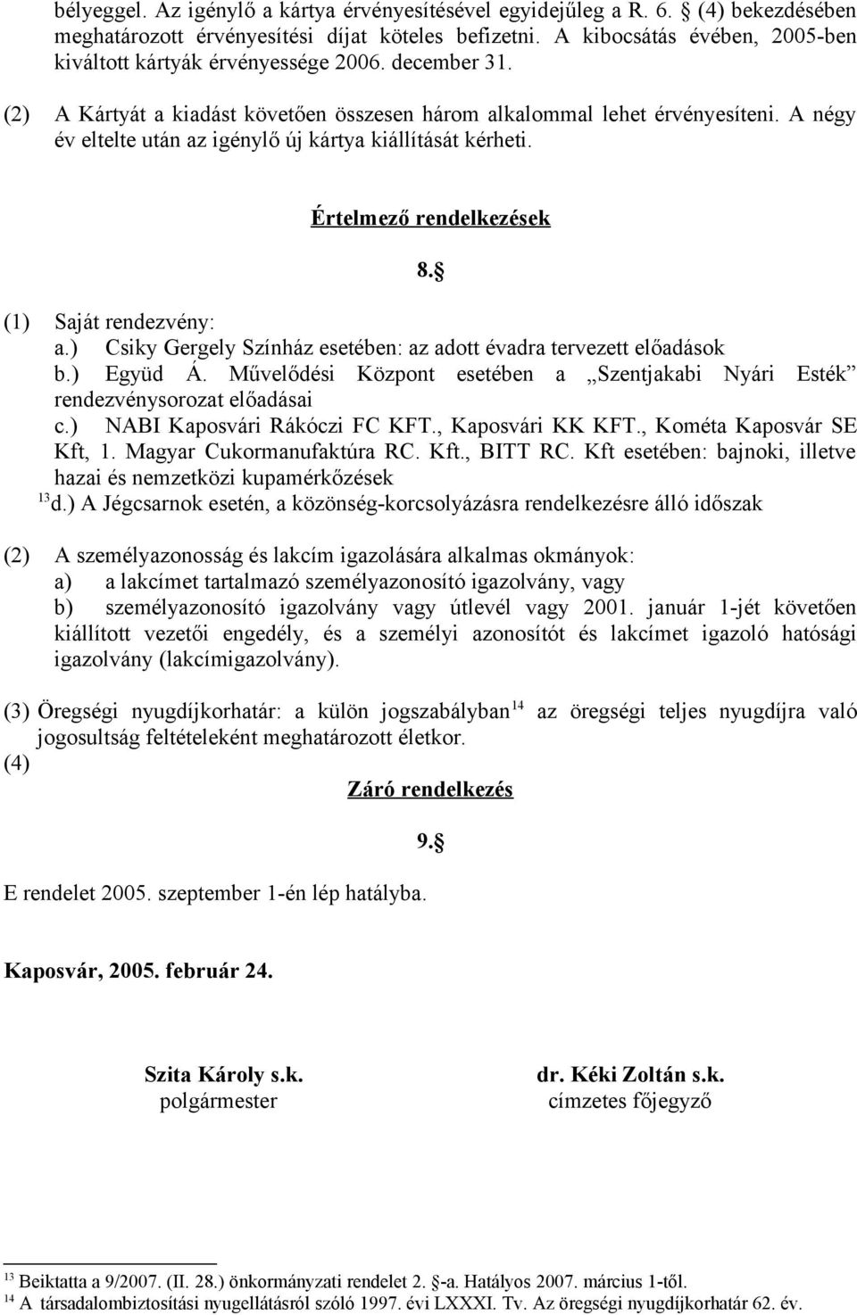 A négy év eltelte után az igénylő új kártya kiállítását kérheti. Értelmező rendelkezések 8. (1) Saját rendezvény: a.) Csiky Gergely Színház esetében: az adott évadra tervezett előadások b.) Együd Á.