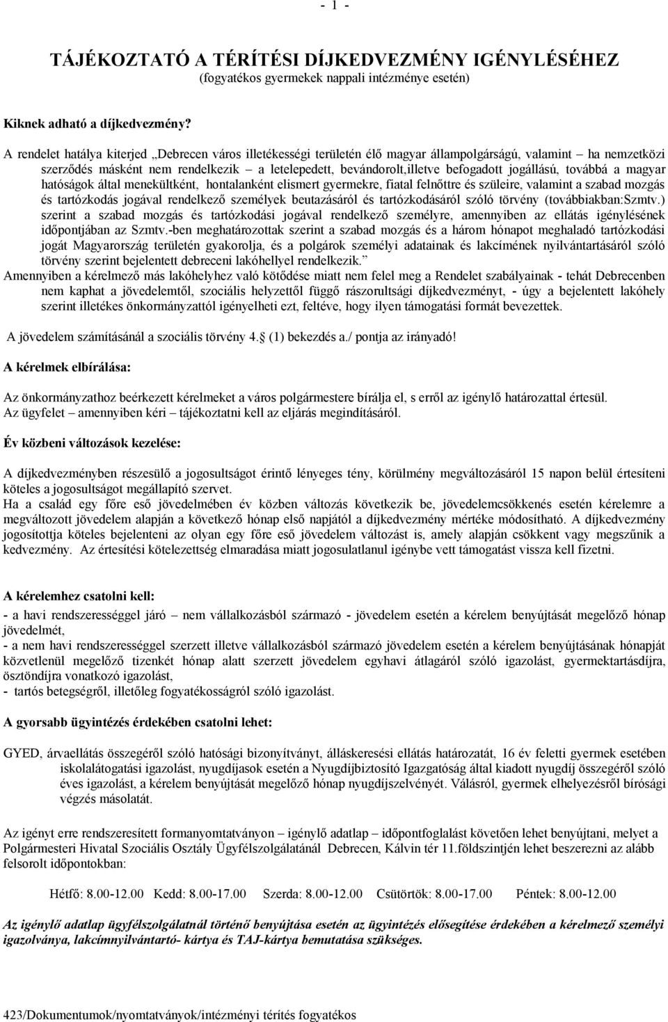 jogállású, továbbá a magyar hatóságok által menekültként, hontalanként elismert gyermekre, fiatal felnőttre és szüleire, valamint a szabad mozgás és tartózkodás jogával rendelkező személyek