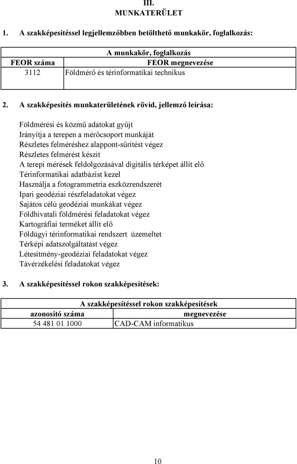 felmérést készít A terepi mérések feldolgozásával digitális térképet állít elő Térinformatikai adatbázist kezel Használja a fotogrammetria eszközrendszerét Ipari geodéziai részfeladatokat végez