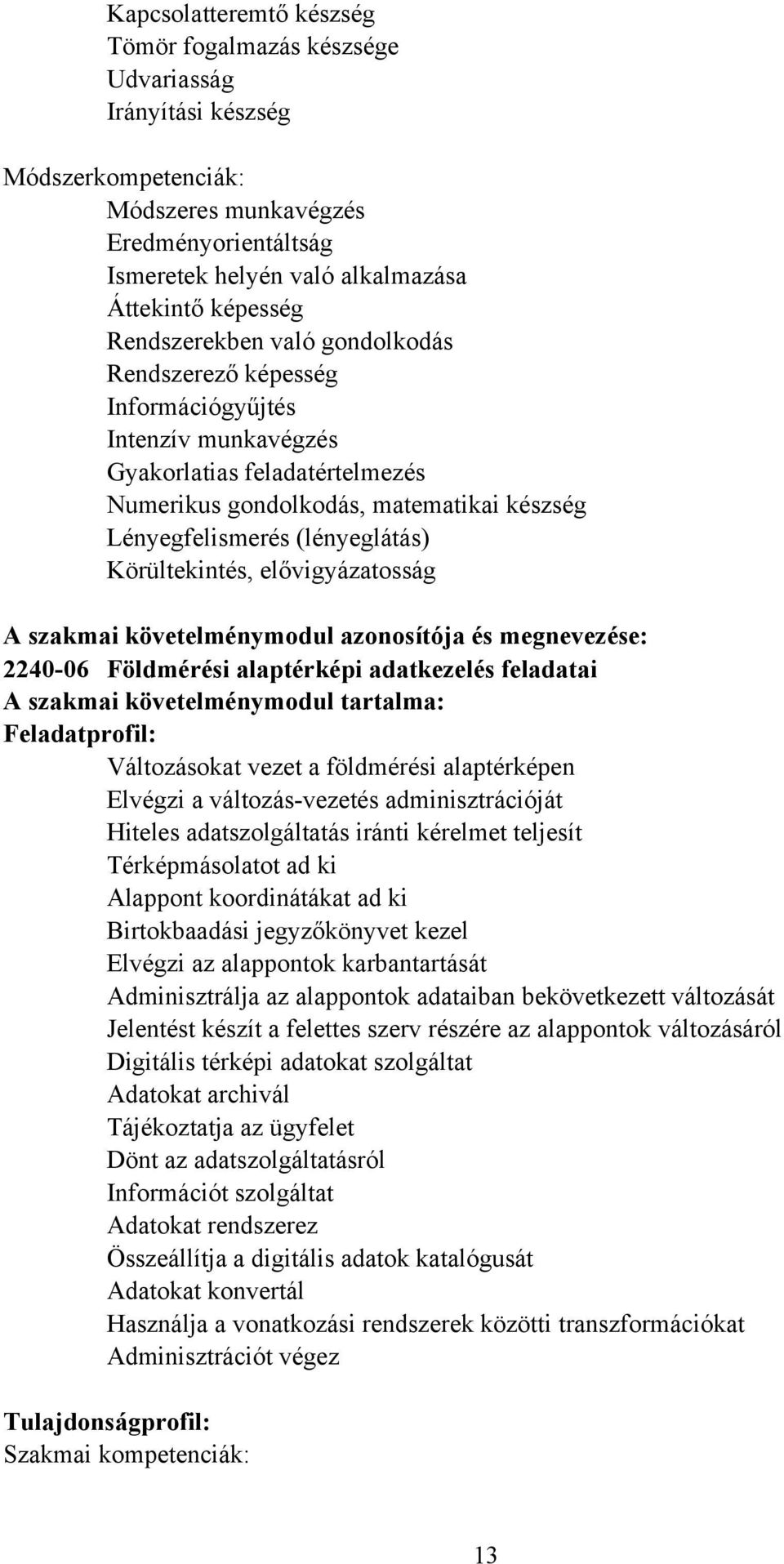 Körültekintés, elővigyázatosság A szakmai követelménymodul azonosítója és megnevezése: 224006 Földmérési alaptérképi adatkezelés feladatai A szakmai követelménymodul tartalma: Feladatprofil: