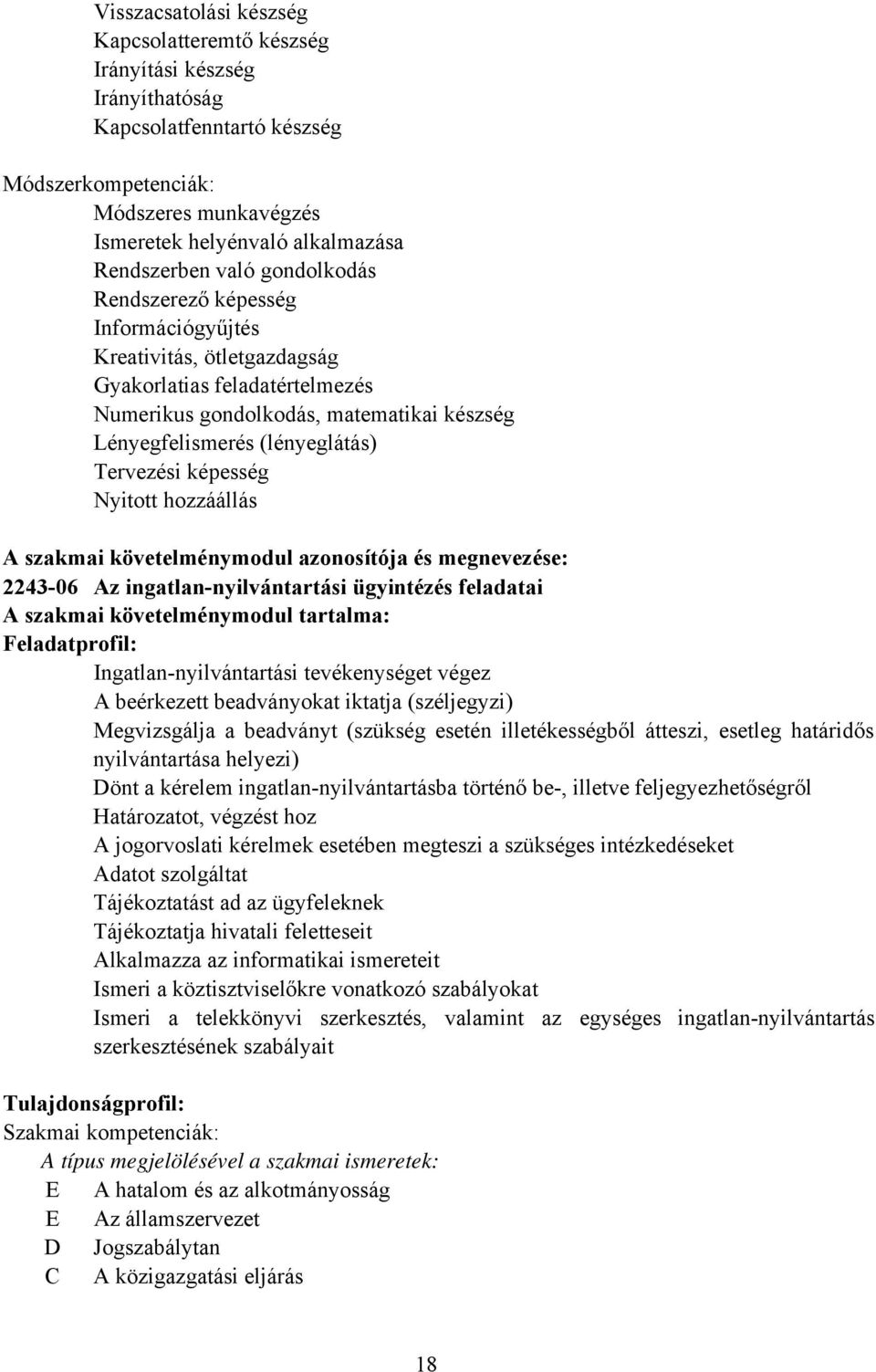 képesség Nyitott hozzáállás A szakmai követelménymodul azonosítója és megnevezése: 224306 Az ingatlannyilvántartási ügyintézés feladatai A szakmai követelménymodul tartalma: Feladatprofil: